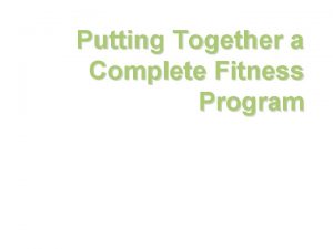 Putting Together a Complete Fitness Program Developing a