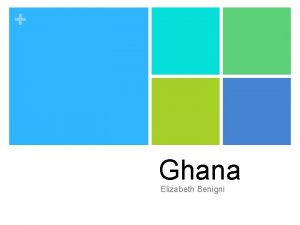 Ghana Elizabeth Benigni Quick Facts n Became Independent