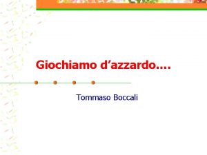 Giochiamo dazzardo Tommaso Boccali Simuliamo dei giochi n