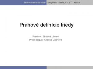 Prahov defincie triedy Strojovho uenie KKUI TU Koice