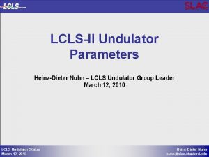 LCLSII Undulator Parameters HeinzDieter Nuhn LCLS Undulator Group