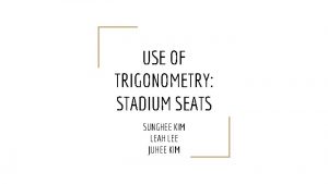 USE OF TRIGONOMETRY STADIUM SEATS SUNGHEE KIM LEAH