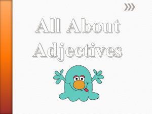 All About Adjectives Adjectives are used to describe