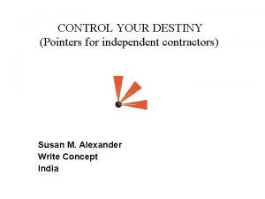 CONTROL YOUR DESTINY Pointers for independent contractors Susan