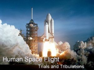 Human Space Flight Trials and Tribulations Human Space
