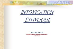 INTOXICATION THYLIQUE DR GHENNAM Hpital militaire rgional universitaire