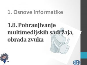 1 Osnove informatike 1 8 Pohranjivanje multimedijskih sadraja