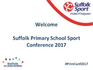 Welcome Suffolk Primary School Sport Conference 2017 Prim