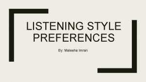 LISTENING STYLE PREFERENCES By Maleeha Imran Definition Listening