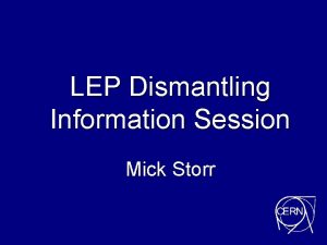 LEP Dismantling Information Session Mick Storr Set the
