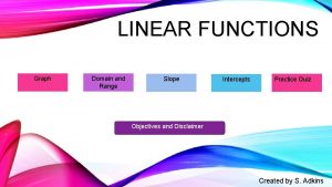 LINEAR FUNCTIONS Graph Domain and Range Slope Intercepts