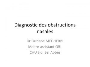 Diagnostic des obstructions nasales Dr Ouziane MEGHERBI Maitreassistant