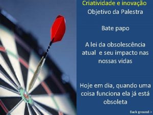 Criatividade e inovao Objetivo da Palestra Bate papo