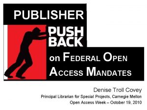 PUBLISHER on FEDERAL OPEN ACCESS MANDATES Denise Troll