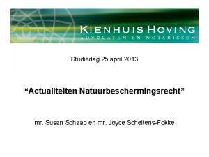 Studiedag 25 april 2013 Actualiteiten Natuurbeschermingsrecht mr Susan