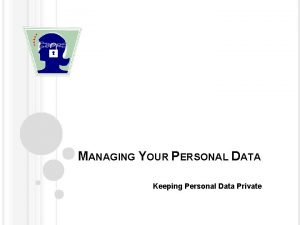 MANAGING YOUR PERSONAL DATA Keeping Personal Data Private