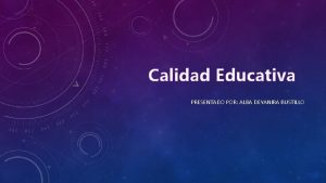 Calidad Educativa PRESENTADO POR ALBA DEYANIRA BUSTILLO QU