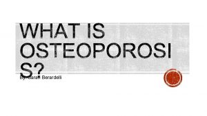 By Sarah Berardelli Osteoporosis a condition that causes