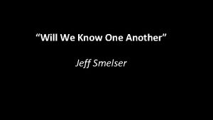 Will We Know One Another Jeff Smelser Will