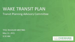 WAKE TRANSIT PLAN Transit Planning Advisory Committee TPAC