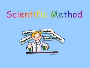 Scientific Method A scientific method is a systematic