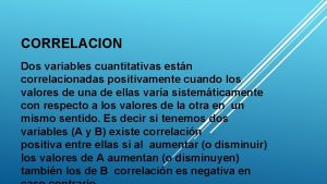 CORRELACION Dos variables cuantitativas estn correlacionadas positivamente cuando