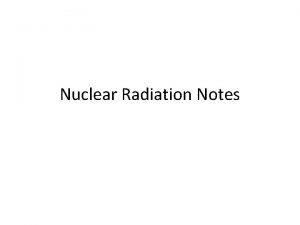 Nuclear Radiation Notes Nuclear Radiation Certain Isotopes of