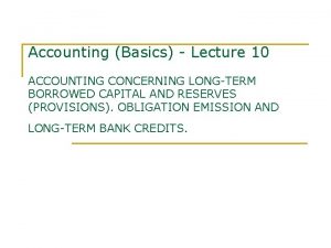 Accounting Basics Lecture 10 ACCOUNTING CONCERNING LONGTERM BORROWED