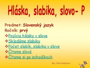 Predmet Slovensk jazyk Ronk prv v Pozcia hlsky