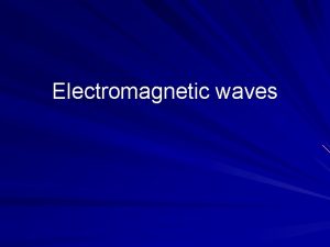 Electromagnetic waves Electromagnetic waves Transverse waves consisting of