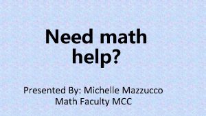 Need math help Presented By Michelle Mazzucco Math