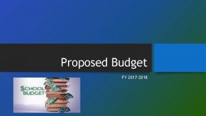 Proposed Budget FY 2017 2018 BUDGET OVERVIEW Fiscal