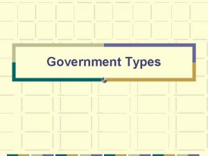 Government Types Democracy In a democracy the government