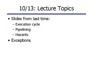 1013 Lecture Topics Slides from last time Execution
