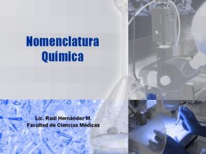 Nomenclatura Qumica Lic Ral Hernndez M Facultad de