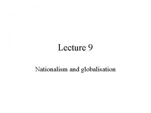 Lecture 9 Nationalism and globalisation Defining globalisation 1