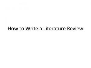 How to Write a Literature Review A literature