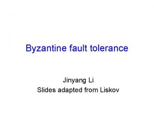 Byzantine fault tolerance Jinyang Li Slides adapted from