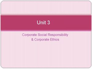 Unit 3 Corporate Social Responsibility Corporate Ethics Environmental