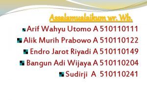 Assalamualaikum wr Wb Arif Wahyu Utomo A 510110111