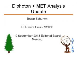 Diphoton MET Analysis Update Bruce Schumm UC Santa