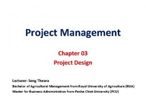 Project Management Chapter 03 Project Design Lecturer Seng