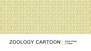 ZOOLOGY CARTOON Sydney Alringer 3 rd Period ANIMALS