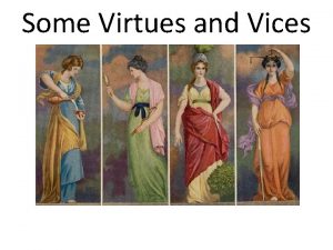 Some Virtues and Vices A virtue is a
