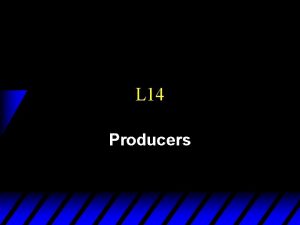 L 14 Producers Technology u Producers have a