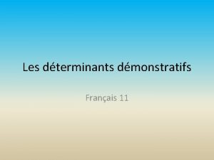 Les dterminants dmonstratifs Franais 11 Les adjectifs dmonstratifs