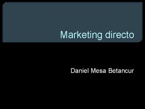 Marketing directo Daniel Mesa Betancur Presentacin Es un