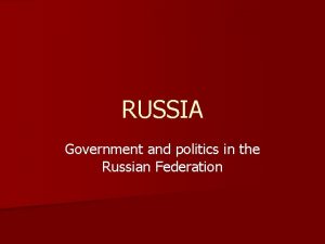 RUSSIA Government and politics in the Russian Federation