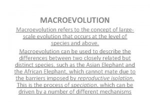 MACROEVOLUTION Macroevolution refers to the concept of largescale