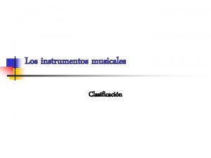 Los instrumentos musicales Clasificacin Instrumentos musicales Segn su